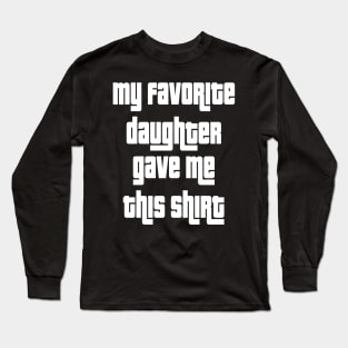 My Favorite Daughter Gave Me This Shirt Long Sleeve T-Shirt